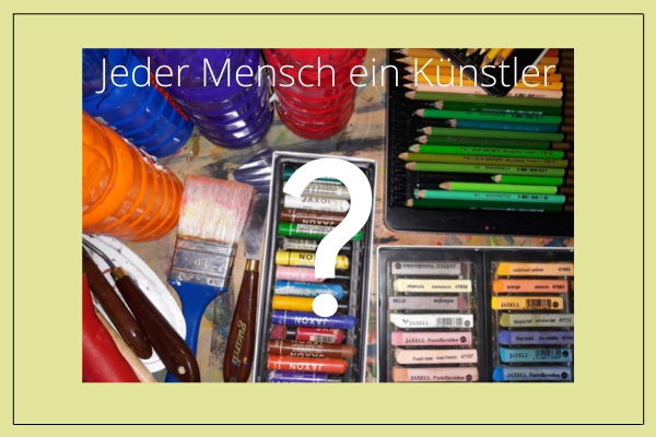 Blog 4: Jeder Mensch ein Künstler?